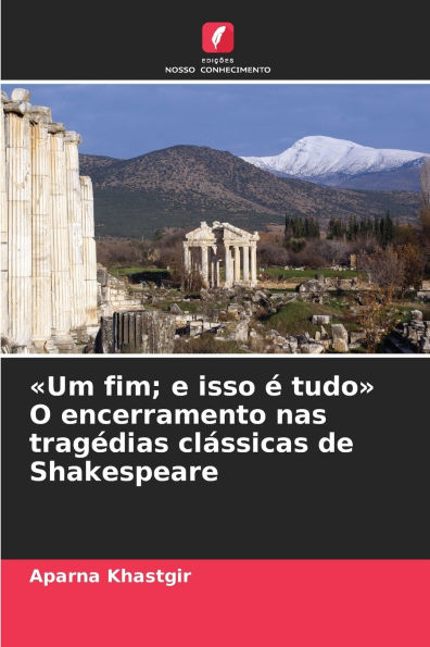 Um fim; e isso � tudo O encerramento nas trag�dias cl�ssicas de Shakespeare