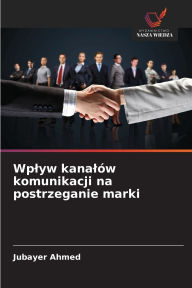 Title: Wplyw kanalï¿½w komunikacji na postrzeganie marki, Author: Jubayer Ahmed
