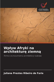 Title: Wplyw Afryki na architekturę ziemną, Author: Juliana Prestes Ribeiro de Faria