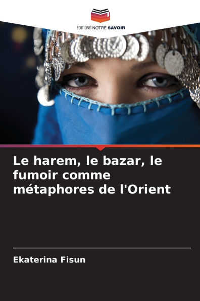 Le harem, le bazar, le fumoir comme mÃ¯Â¿Â½taphores de l'Orient
