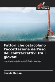 Title: Fattori che ostacolano l'accettazione dell'uso dei contraccettivi tra i giovani, Author: Imelda Katjau