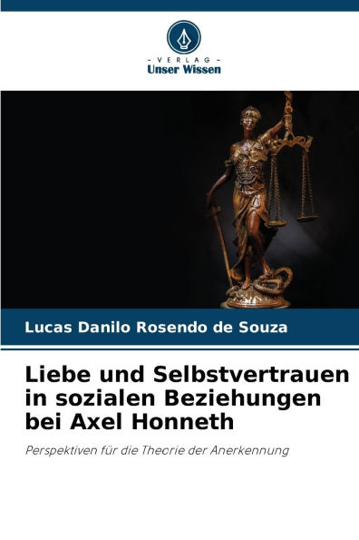 Liebe und Selbstvertrauen in sozialen Beziehungen bei Axel Honneth