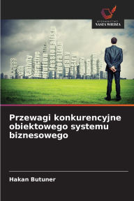 Title: Przewagi konkurencyjne obiektowego systemu biznesowego, Author: Hakan Butuner