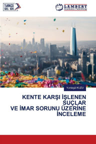 Title: Kente KarŞi İŞlenen SuÃ¯Â¿Â½lar Ve İmar Sorunu Ã¯Â¿Â½zerİne İnceleme, Author: YurdagÃÂÂl Kuzu