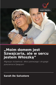 Title: Moim domem jest Szwajcaria, ale w sercu jestem Wloszką, Author: Sarah de Salvatore