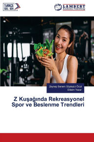 Title: Z Kuşağında Rekreasyonel Spor ve Beslenme Trendleri, Author: Zeynep Senem SÃÂÂyleyİcİ ÃÂÂcal