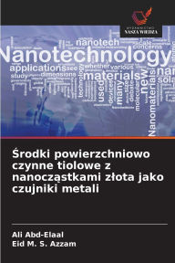 Title: Środki powierzchniowo czynne tiolowe z nanocząstkami zlota jako czujniki metali, Author: Ali Abd-Elaal