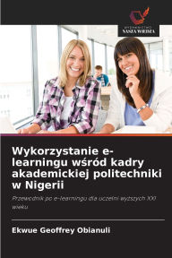 Title: Wykorzystanie e-learningu wśrÃ¯Â¿Â½d kadry akademickiej politechniki w Nigerii, Author: Ekwue Geoffrey Obianuli