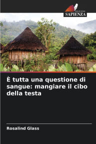 Title: Ã¯Â¿Â½ tutta una questione di sangue: mangiare il cibo della testa, Author: Rosalind Glass