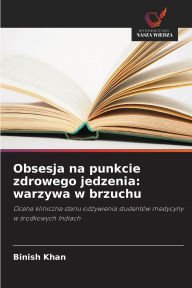 Title: Obsesja na punkcie zdrowego jedzenia: warzywa w brzuchu, Author: Binish Khan