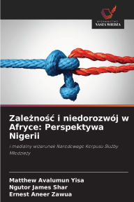Title: Zależnośc i niedorozwÃ¯Â¿Â½j w Afryce: Perspektywa Nigerii, Author: Matthew Avalumun Yisa