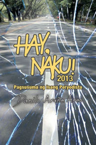 Title: Hay, Naku! 2013: Pagsusuma ng Isang Peryodista, Author: Danilo Arao