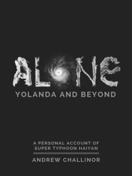 Title: Alone : Yolanda and Beyond: A Personal Account of Super Typhoon Haiyan, Author: J. de V. Loder