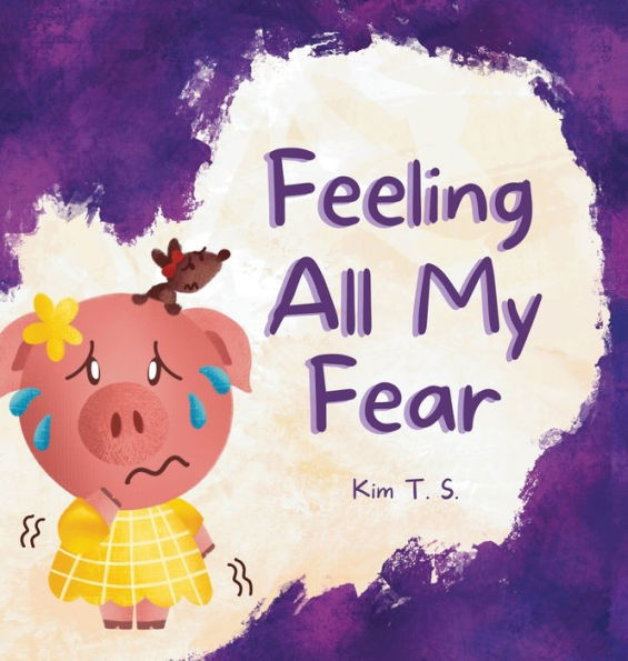 Feeling All My Fear: Helping Kids Overcome Fear