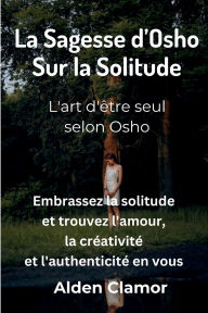 Title: La Sagesse d'Osho sur la Solitude: L'art d'ï¿½tre seul, selon Osho, Author: Alden Clamor