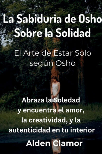 La Sabiduria de Osho Sobre la Solidad: El Arte de Estar Solo segï¿½n Osho: El Arte de Estar Solo segï¿½n Osho