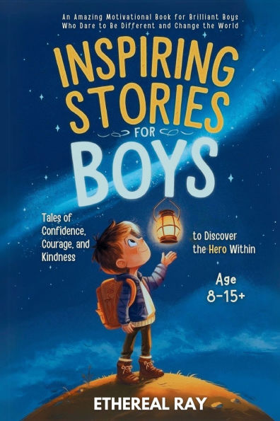 Inspiring Stories for Boys: An Amazing Motivational Book for Brilliant Boys Who Dare to Be Different and Change the World