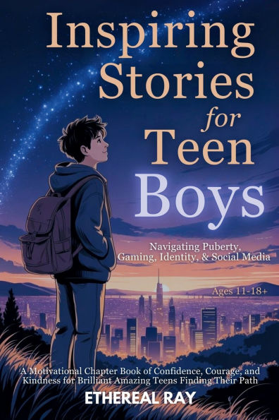 Inspiring Stories for Teen Boys: Navigating Puberty, Gaming, Identity, Social Media - A Motivational Chapter Book of Confidence, Courage, and Kindness Brilliant Amazing Teens Finding Their Path