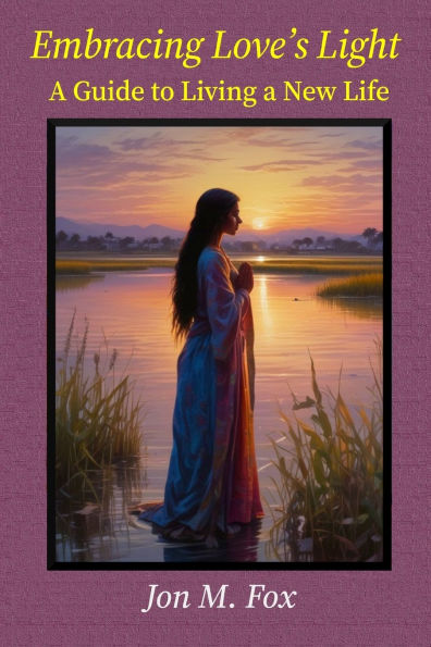 Embracing Love's Light - a Guide to Living New Life