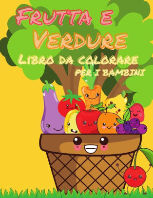 Libro Da Colorare Di Frutta E Verdura Per Bambini Il Mio Primo Libro Di Frutta E