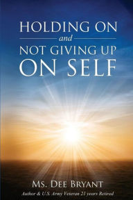 Title: Holding On and Not Giving Up On Self, Author: Dee Bryant