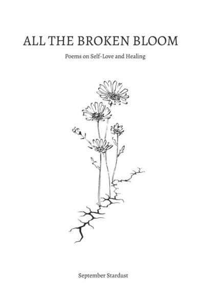 All the Broken Bloom: Poems on Self-Love and Healing