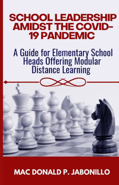 SCHOOL LEADERSHIP AMIDST THE COVID-19 PANDEMIC: A Guide for Elementary School Heads Offering Modular Distance Learning