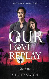 Title: Our Love Replay (The Special Philippine Edition): A Novella, Author: Shirley Siaton