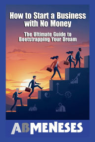 Title: How To Start A Business With No Money, Author: Ab Meneses