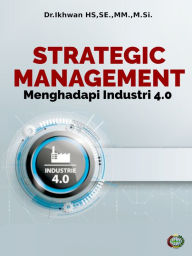 Title: Strategic Management: Menghadapi Industri 4.0, Author: M.Si Dr. Ikhwan HS