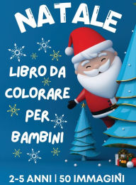 Title: Libro da colorare di Natale per bambini dai 2 ai 5 anni: 50 pagine da colorare a tema natalizio, con immagini semplici e graziose Babbo Natale, renne, pupazzi di neve, alberi di Natale, stelle e altro Calze di Natale per bambini 108 pagine, Author: Dion McAdams