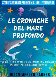 Title: Le Cronache del Mare Profondo: Storie della buonanotte per bambini dai 4 agli 8 anni, include 30 racconti brevi, Author: Julian Merlyn Parker