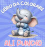Libro da Colorare Ali Puncho: Avventura da colorare con simpatici elefantini per bambini dai 3 anni in su 40 immagini Stampa di grandi dimensioni Regali perfetti per bambini