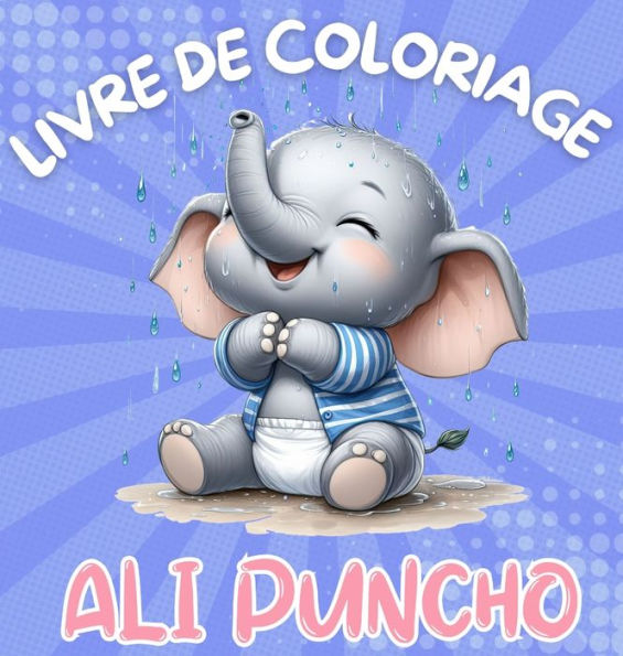 Livre de Coloriage Ali Puncho: Adorables bï¿½bï¿½s ï¿½lï¿½phants ï¿½ colorier pour enfants de 3 ans et plus 40 images Grand imprimï¿½ Cadeaux parfaits pour les enfants