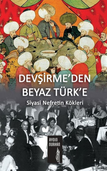 DEVSIRME'DEN BEYAZ TÜRK'E: Siyasi Nefretin Kökleri