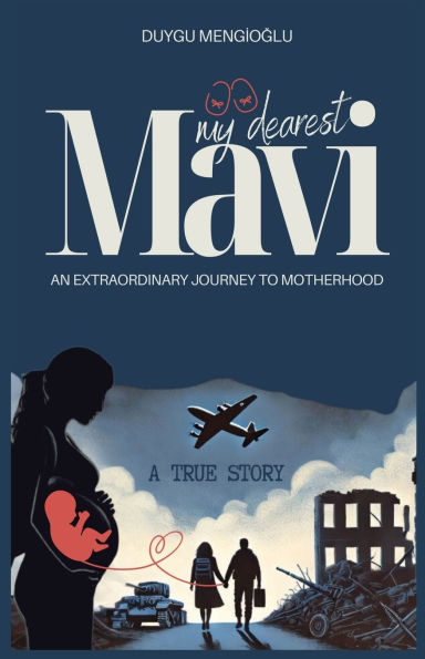 Mavi, My Dearest: An Extraordinary Journey to Motherhood