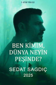 Title: Ben Kimim, Dünya Neyin Pesinde?, Author: Sedat Sagdiç