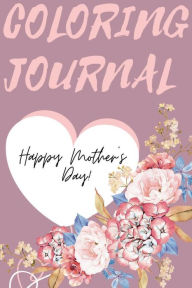 Title: Happy Mother's Day Coloring Journal: Stunning Coloring Journal for Mother's Day, the Perfect Gift for the Best Mum in the World., Author: Cristie Jameslake