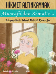Title: Mustafa'dan Kemal'e Ahsap Evin Mavi Gözlü Çocugu, Author: Hikmet Altinkaynak