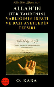 Title: Allah'in (Tek Tanri'nin) Varliginin Ispati ve Bazi Ayetlerin Tefsiri, Author: O. Kara