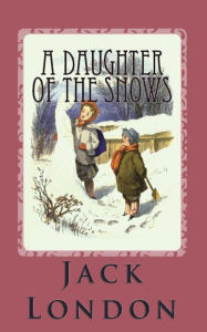 Title: A Daughter of the Snow, Author: Jack London