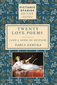 Title: Twenty Love Poems and A Song of Despair: [Pictured Spanish Edition], Author: Pablo Neruda