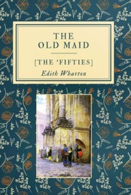 Title: The Old Maid: [The 'Fifties], Author: Edith Wharton