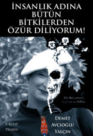 Title: Insanlik Adina Bütün Bitkilerden Özür Diliyorum!, Author: Demet Avcioglu Yalçin