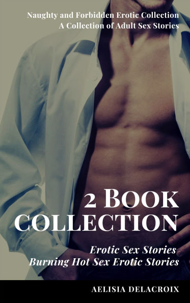 Erotic Sex Stories: Burning Hot Sex Erotic Stories: 2 Book Collection: Naughty and Forbidden Erotic Collection: A Collection of Adult Sex Stories