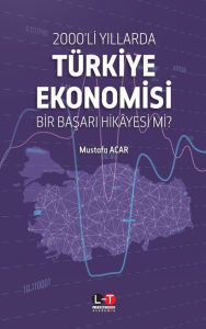 Title: 2000'lİ Yillarda Tï¿½rkİye Ekonomİsİ: Bİr BaŞari Hİkï¿½yesİ Mİ?, Author: Mustafa Acar