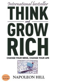 Title: Think And Grow Rich: Change Your Mind, Change Your Life!, Author: Napoleon Hill