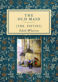 Title: The Old Maid: The Fifties, Author: Edith Wharton