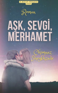 Title: Ask, Sevgi, Merhamet, Author: Chimnaz Sheykhzade