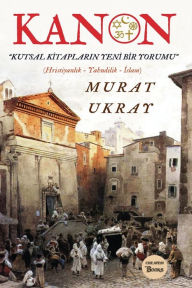 Title: Kanon: Kutsal Kitaplarin Yeni Bir Yorumu, Author: Murat Ukray